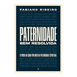 Paternidade Bem Resolvida: O Poder Da Cura  Por Meio Da Paternidade Espiritual, De Fabiano Ribeiro. Editorial Inspire, Tapa Mole En Português